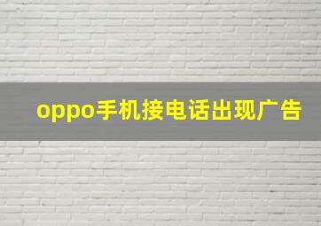 oppo手机接电话出现广告