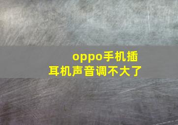 oppo手机插耳机声音调不大了