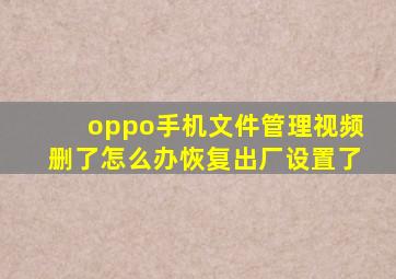 oppo手机文件管理视频删了怎么办恢复出厂设置了