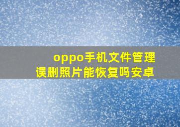 oppo手机文件管理误删照片能恢复吗安卓