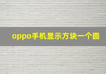 oppo手机显示方块一个圆