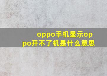 oppo手机显示oppo开不了机是什么意思