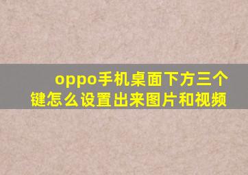 oppo手机桌面下方三个键怎么设置出来图片和视频