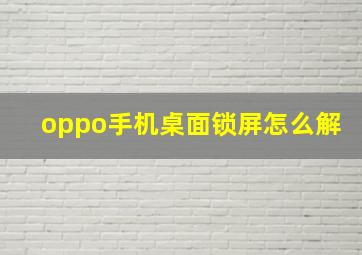 oppo手机桌面锁屏怎么解