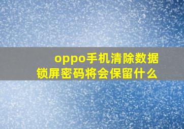 oppo手机清除数据锁屏密码将会保留什么