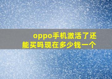 oppo手机激活了还能买吗现在多少钱一个