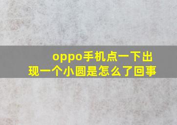 oppo手机点一下出现一个小圆是怎么了回事