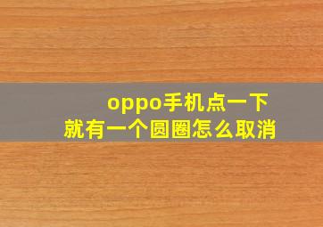 oppo手机点一下就有一个圆圈怎么取消