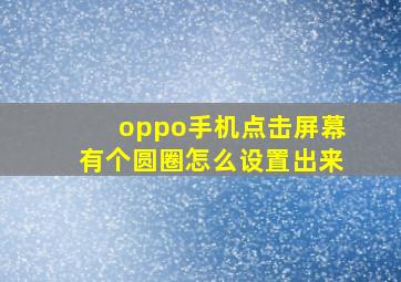 oppo手机点击屏幕有个圆圈怎么设置出来