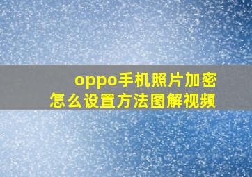 oppo手机照片加密怎么设置方法图解视频