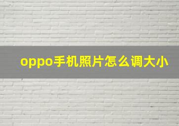 oppo手机照片怎么调大小