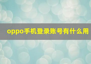 oppo手机登录账号有什么用