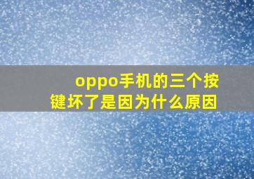 oppo手机的三个按键坏了是因为什么原因