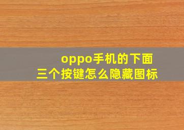 oppo手机的下面三个按键怎么隐藏图标