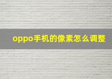 oppo手机的像素怎么调整