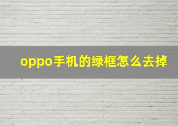 oppo手机的绿框怎么去掉