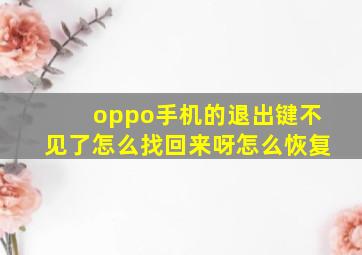 oppo手机的退出键不见了怎么找回来呀怎么恢复