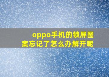 oppo手机的锁屏图案忘记了怎么办解开呢