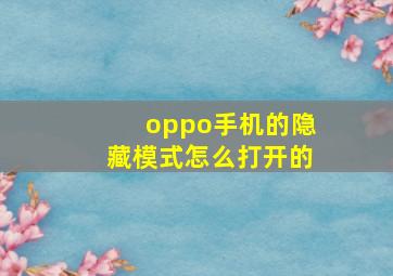 oppo手机的隐藏模式怎么打开的