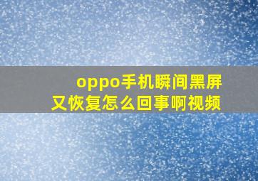 oppo手机瞬间黑屏又恢复怎么回事啊视频