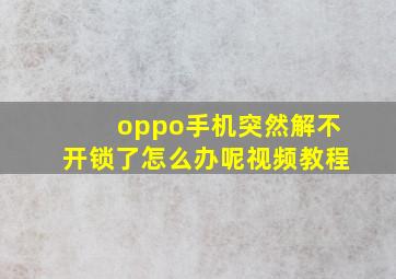 oppo手机突然解不开锁了怎么办呢视频教程