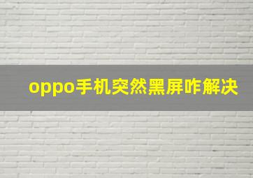 oppo手机突然黑屏咋解决