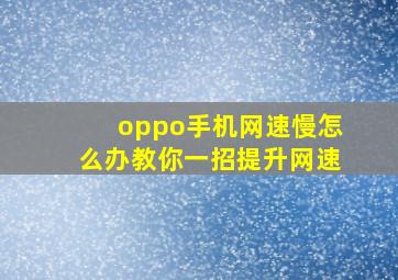 oppo手机网速慢怎么办教你一招提升网速