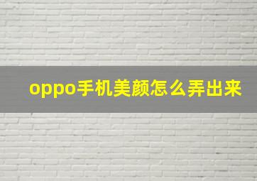 oppo手机美颜怎么弄出来