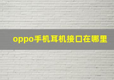 oppo手机耳机接口在哪里