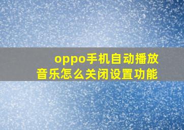 oppo手机自动播放音乐怎么关闭设置功能