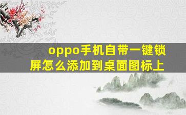 oppo手机自带一键锁屏怎么添加到桌面图标上