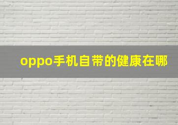 oppo手机自带的健康在哪