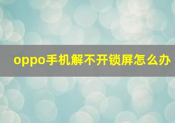 oppo手机解不开锁屏怎么办