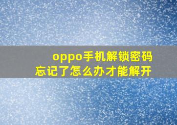 oppo手机解锁密码忘记了怎么办才能解开