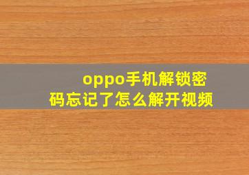 oppo手机解锁密码忘记了怎么解开视频