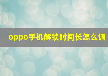 oppo手机解锁时间长怎么调