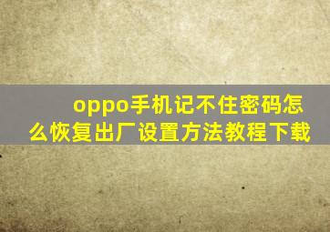 oppo手机记不住密码怎么恢复出厂设置方法教程下载