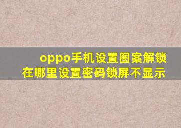 oppo手机设置图案解锁在哪里设置密码锁屏不显示