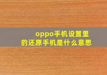 oppo手机设置里的还原手机是什么意思