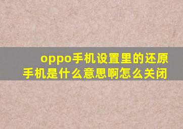 oppo手机设置里的还原手机是什么意思啊怎么关闭