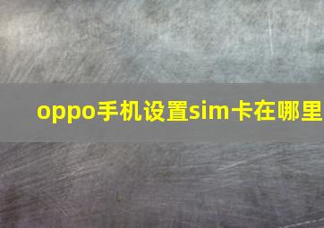 oppo手机设置sim卡在哪里