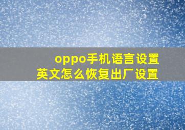 oppo手机语言设置英文怎么恢复出厂设置