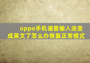 oppo手机语音输入法变成英文了怎么办恢复正常模式