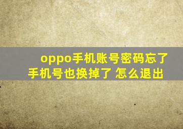 oppo手机账号密码忘了 手机号也换掉了 怎么退出