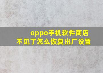 oppo手机软件商店不见了怎么恢复出厂设置