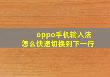 oppo手机输入法怎么快速切换到下一行