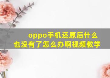 oppo手机还原后什么也没有了怎么办啊视频教学