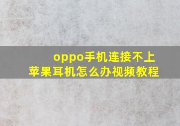 oppo手机连接不上苹果耳机怎么办视频教程