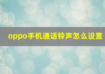 oppo手机通话铃声怎么设置