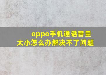 oppo手机通话音量太小怎么办解决不了问题